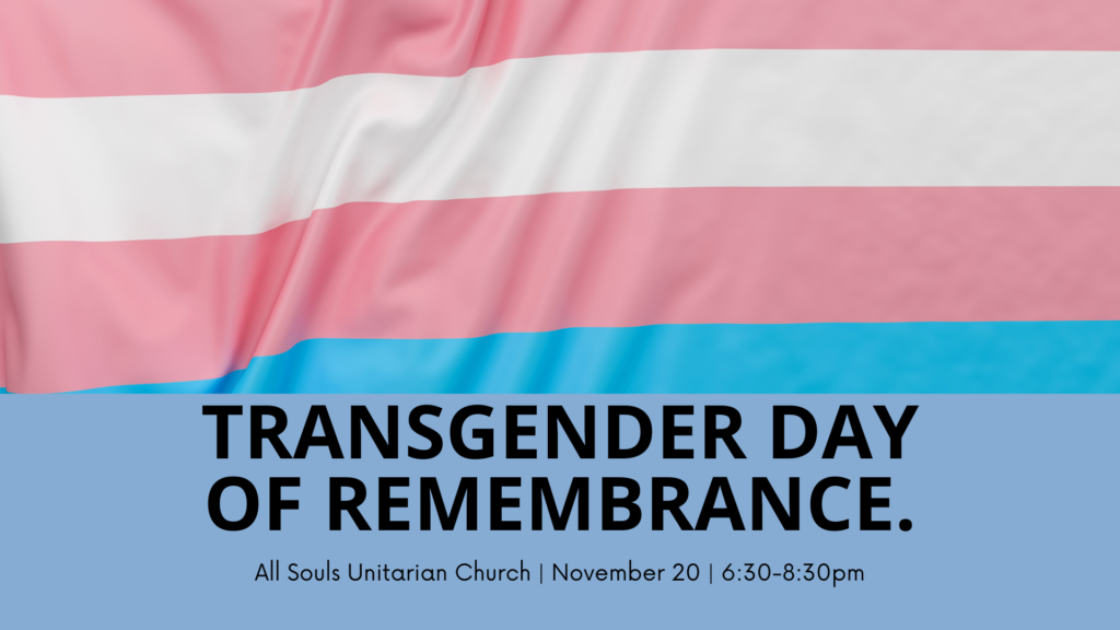 As we approach Transgender Day of Remembrance, we are thrilled to announce that the All Souls Unitarian Church, in collaboration with the All Souls LGBTQ & Allies, has been entrusted with hosting this significant event on November 20th from 6:30 to 8:30 pm.