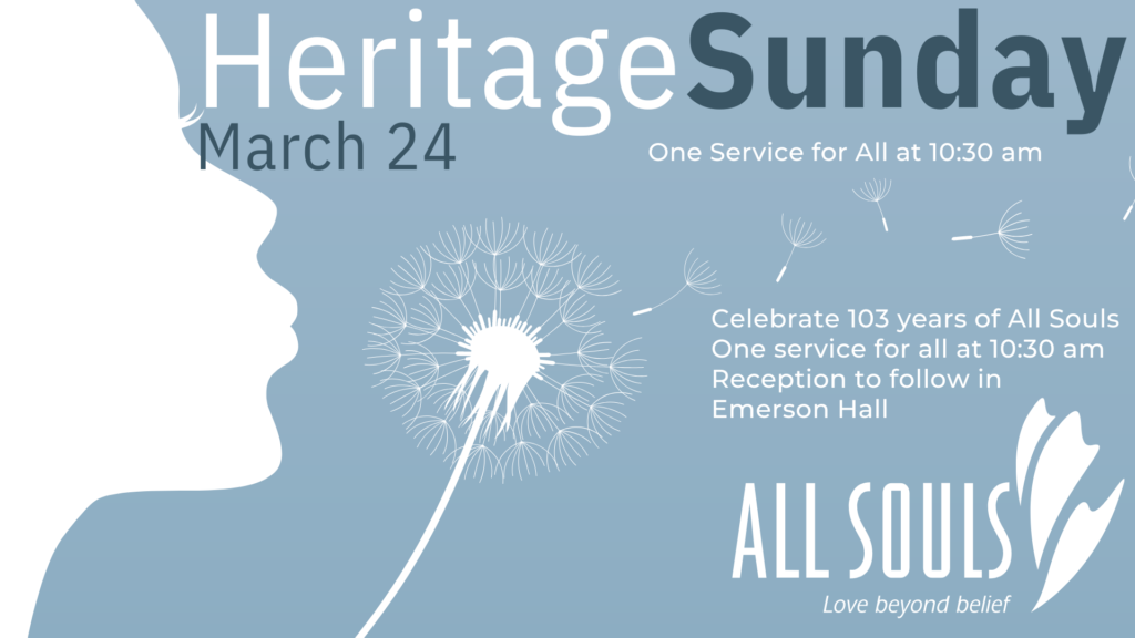 Join us on Sunday, March 24, 2024 for our Heritage Sunday celebration. We'll have one service for all at 10:30am as we celebrate the 103rd anniversary of All Souls Unitarian Church.