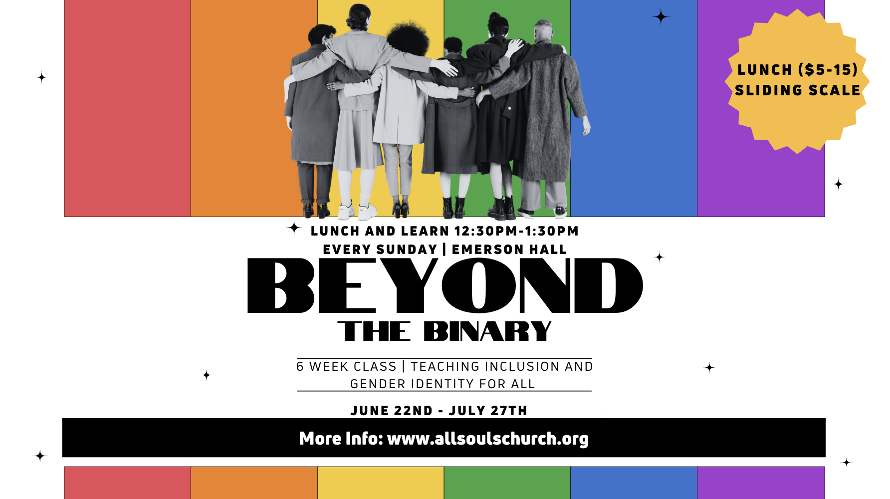 A promotional poster for a six-week class titled "Beyond the Binary." The poster features bold, black text over a multicolored background, likely representing the LGBTQ+ spectrum. The text includes the class title, dates (June 22nd - July 27th), location (Emerson Hall), times (12:30 PM - 1:30 PM every Sunday), and a lunch cost with a sliding scale from $5-$15. A graphic of several people standing back-to-back and embracing is in the background. A small, yellow, star-shaped badge with the words "LUNCH ($5-15) SLIDING SCALE" is visible in the upper right corner. A website address (www.allsoulschurch.org) is provided for more information.