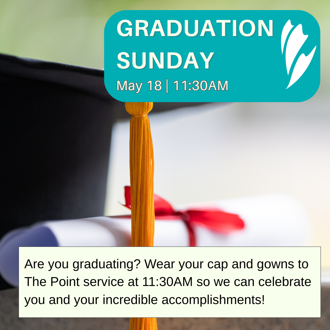 A teal-colored banner, featuring the words "GRADUATION SUNDAY," is displayed prominently in the image. Below this banner, the date "May 18 | 11:30AM" is visible. A graduation cap, with a gold tassel hanging from it, is central in the image. Part of a rolled-up diploma or certificate with a red ribbon is visible in the foreground behind the cap. A text overlay, in a light beige-gray color, is situated below, promoting a graduation service at The Point at 11:30 AM. The text specifically invites graduating individuals to wear their caps and gowns to the event.