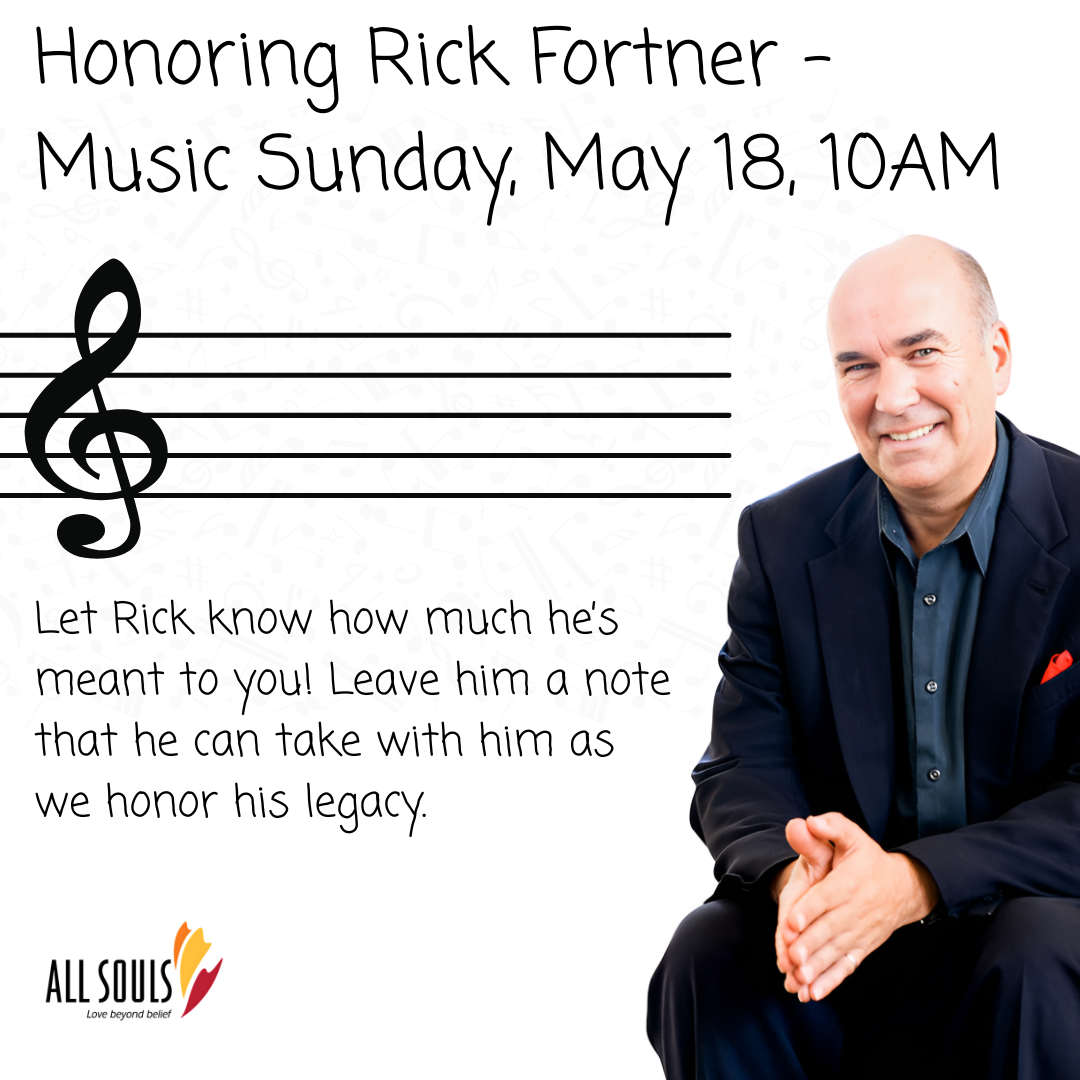 A poster or flyer is displayed, promoting a "Music Sunday" event honoring Rick Fortner on May 18, at 10 AM.  The top portion features the title in a large, bold font.  Below this is a musical staff with a treble clef at the top left, providing a musical theme.  A portrait image of a man, likely Rick Fortner, is positioned over the right half of the staff. He appears to be middle-aged with a pleasant expression. He is seated and wearing a dark suit jacket over a light colored shirt, The lower portion of the poster contains text encouraging people to leave Rick Fortner a note conveying their appreciation and thoughts, with reference to honouring his legacy.  In the bottom corner, a logo/branding for "ALL SOULS" is visible.